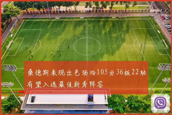 桑德斯表现出色场均105分36板22助有望入选最佳新秀阵容