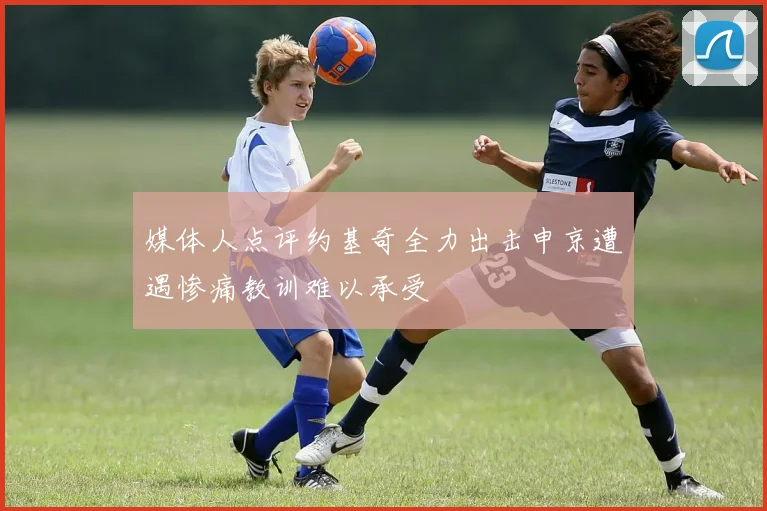 媒体人点评约基奇全力出击申京遭遇惨痛教训难以承受