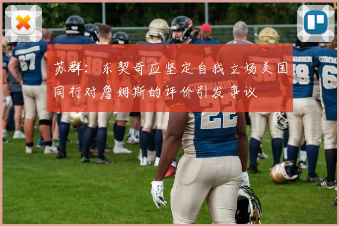 苏群：东契奇应坚定自我立场美国同行对詹姆斯的评价引发争议