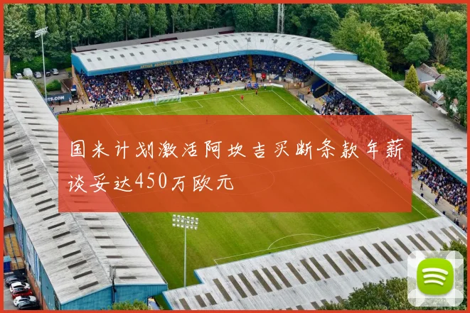 国米计划激活阿坎吉买断条款年薪谈妥达450万欧元