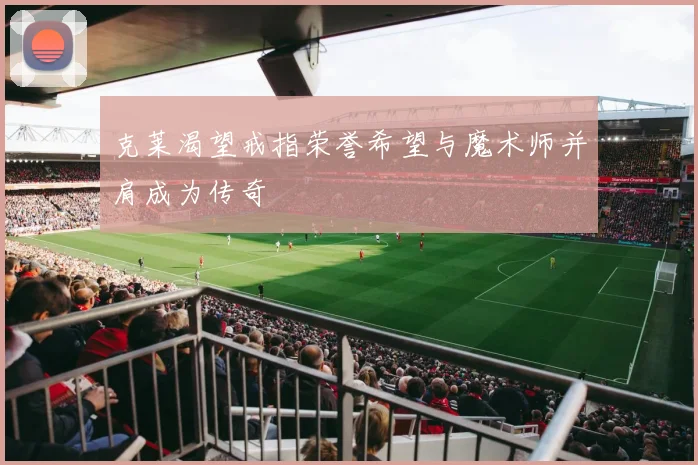 克莱渴望戒指荣誉希望与魔术师并肩成为传奇